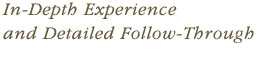 In-Depth Experience and Detailed Follow-Through